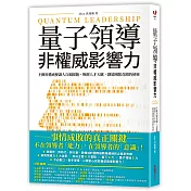 量子領導 非權威影響力：不動用權威便讓人自願跟隨，喚醒人才天賦，創造團隊奇蹟的祕密