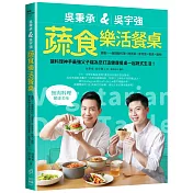 吳秉承&吳宇強蔬食樂活餐桌：蓋飯×一盤麵飯料理×開胃菜×家常菜×輕食×鍋物，讓料理神手最強父子檔為您打造健康餐桌一起蔬式生活!