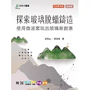 探索玻璃脫蠟鑄造 ─ 使用微波窯玩出玻璃新創意 ─ 最新版 ─ 附MOSME行動學習一點通：評量 ‧ 影音