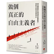 做個真正的自由主義者：回望關鍵歷史現場與思想脈絡，重拾自由的真義與初心
