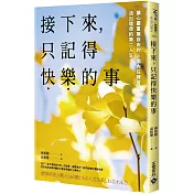 接下來，只記得快樂的事：讓心靈重獲自由的5個內在練習，活出理想的第二人生