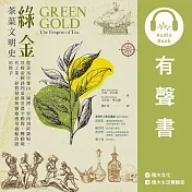 綠金．茶葉文明史：從喜馬拉雅山、圖博、雲南到阿薩姆，穿梭帝國談判桌與茶農辛勤間，轉動現代工業、經貿發展與醫療應用齒輪的隱形推手 (有聲書)