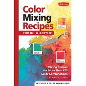 Color Mixing Recipes: For Oil And Acrylic; Mixing Recipes For More Than 450 Color Combinations