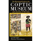 The Illustrated Guide to the Coptic Museum and Churches of Old Cairo