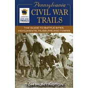 Pennsylvania Civil War Trails: The Guide To Battle Sites, Monuments, Museums and Towns