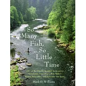 So Many Fish So Little Time: 1001 of the World’s Greatest Backcountry Honeyholes, Trout Rivers, Blue Ribbon Waters, Bass Lakes,