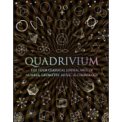 Quadrivium: The Four Classical Liberal Arts of Number, Geometry, Music, & Cosmology