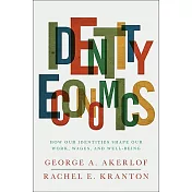 Identity Economics: How Our Identities Shape Our Work, Wages, and Well-Being