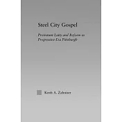 Steel City Gospel: Protestant Laity and Reform in Progressive-Era Pittsburgh