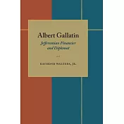 Albert Gallatin: Jeffersonian Financier and Diplomat