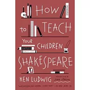 How to Teach Your Children Shakespeare