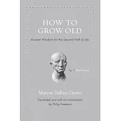 How to Grow Old: Ancient Wisdom for the Second Half of Life