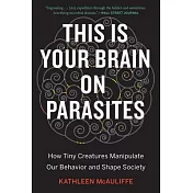 This Is Your Brain on Parasites: How Tiny Creatures Manipulate Our Behavior and Shape Society