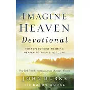 Imagine Heaven Devotional: 100 Reflections to Bring Heaven to Your Life Today