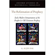 The Reformation of Prophecy: Early Modern Interpretations of the Prophet & Old Testament Prophecy