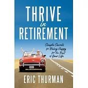 Thrive in Retirement: Simple Secrets for Being Happy for the Rest of Your Life