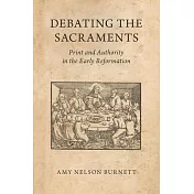 Debating the Sacraments: Print and Authority in the Early Reformation