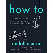 How To: Absurd Scientific Advice for Common Real-World Problems