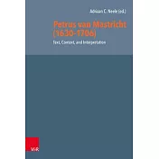Petrus Van Mastricht (1630-1706): Text, Context, and Interpretation