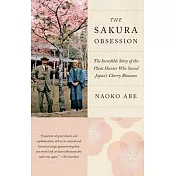 The Sakura Obsession: The Incredible Story of the Plant Hunter Who Saved Japan’’s Cherry Blossoms