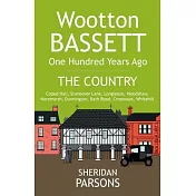 Wootton Bassett One Hundred Years Ago - The Country: Coped Hall, Stoneover Lane, Longleaze, Woodshaw, Noremarsh, Dunnington, Bath Road, Crossways, Whi