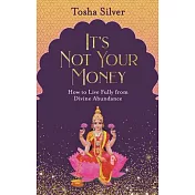 It’’s Not Your Money: How to Live Fully from Divine Abundance