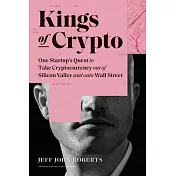 Kings of Crypto: One Startup’’s Quest to Take Cryptocurrency Out of Silicon Valley and Onto Wall Street
