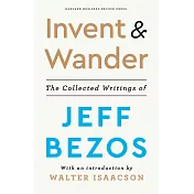 Invent and Wander: The Collected Writings of Jeff Bezos, With an Introduction by Walter Isaacson