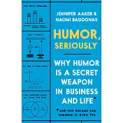 Humor, Seriously: Why Humor Is a Secret Weapon in Business and Life