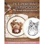 Pet Portrait Embroidery: Lovingly Stitch Your Dog or Cat; A Modern Guide to Thread Painting