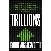 Trillions: How a Band of Wall Street Renegades Invented the Index Fund and Changed Finance Forever