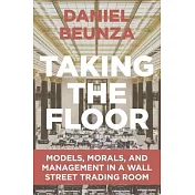 Taking the Floor: Models, Morals, and Management in a Wall Street Trading Room