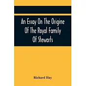An Essay On The Origine Of The Royal Family Of Stewarts: In Answer To Dr Kennedy’’S Chronological, Genealogical, And Historical Dissertation Of The Roy