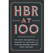 HBR at 100: The Most Essential, Influential, and Innovative Articles from Hbr’’s First 100 Years