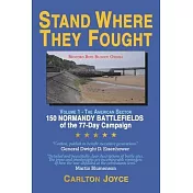 Stand Where They Fought: 150 Battlefields of the 77-Day Normandy Campaign