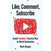 Like, Comment, Subscribe : Inside YouTube’s Chaotic Rise to World Domination
