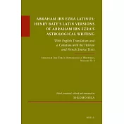 Abraham Ibn Ezra Latinus: Henry Bate’s Latin Versions of Abraham Ibn Ezra’s Astrological Writing: With English Translation and a Collation with the He