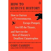 How to Survive History: How to Outrun a Tyrannosaurus, Escape Pompeii, Get Off the Titanic, Live Through the Black Death, and Survive the Rest