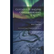 Gustavus Iii And His Contemporaries, 1742-1792: An Overlooked Chapter Of Eighteenth Century History; Volume 1