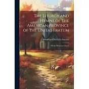 The Liturgy and Hymns of the American Province of the Unitas Fratum: Or the Moravian Church