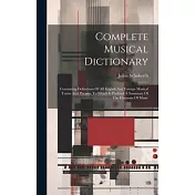 Complete Musical Dictionary: Containing Definitions Of All English And Foreign Musical Terms And Phrases, To Which Is Prefixed A Summary Of The Ele