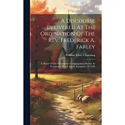 A Discourse Delivered At The Ordination Of The Rev. Frederick A. Farley: As Pastor Of The Westminster Congregational Society In Providence, Rhode Isla