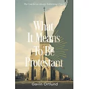 What It Means to Be Protestant: The Case for an Always-Reforming Church