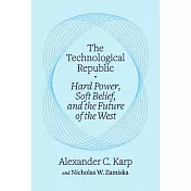 The Technological Republic Hard Power, Soft Belief, and the Future of the West