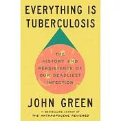 Everything Is Tuberculosis: The History and Persistence of Our Deadliest Infection