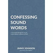 Confessing Sound Words: A Curriculum through the Second London Baptist Confession of Faith