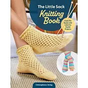 The Little Sock Knitting Book: Learn the Basics with Colorful, Stylish Projects