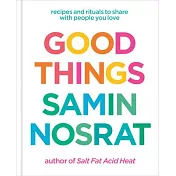 Good Things: Recipes and Rituals to Share with People You Love