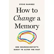 How to Change a Memory: One Neuroscientist’s Quest to Alter the Past