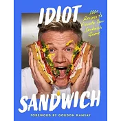 Idiot Sandwich: 100+ Recipes to Elevate Your Sandwich Game